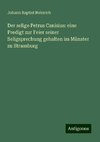 Der selige Petrus Canisius: eine Predigt zur Feier seiner Seligsprechung gehalten im Münster zu Strassburg