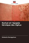 Korkut et l'épopée héroïque des Oghuz