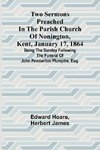 Two Sermons Preached in the Parish Church of Nonington, Kent, January 17, 1864 Being the Sunday following the Funeral of John Pemberton Plumptre, Esq.