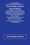 The Public School Word-book; A conribution to to a historical glossary of words phrases and turns of expression obsolete and in current use peculiar to our great public schools together with some that have been or are modish at the universities