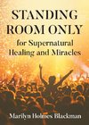 STANDING ROOM ONLY  for Supernatural Healing and Miracles