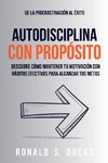 De La Procrastinación Al Éxito. Autodisciplina Con Propósito