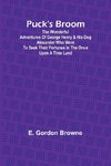 Puck's Broom; The wonderful adventures of George Henry & his dog Alexander who went to seek their fortunes in the Once upon a time land