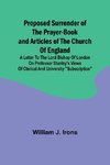 Proposed Surrender of the Prayer-Book and Articles of the Church of England; A Letter to the Lord Bishop of London on Professor Stanley's Views of Clerical and University 