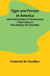 Type and Presses in America A Brief Historical Sketch of the Development of Type Casting and Press Building in the United States