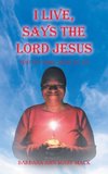 I LIVE, SAYS THE LORD JESUS