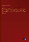 Memoranda, References, and Documents Relating to the Royal Hospitals of the City of London