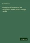 History of the Revisions of the Discipline of the Methodist Episcopal Church