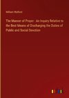 The Manner of Prayer : An Inquiry Relative to the Best Means of Discharging the Duties of Public and Social Devotion