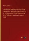 The Memorial of Reverdy Johnson to the Legislature of Maryland, Praying Indemnity for the Destruction of His Property in the City of Baltimore, by a Mob, in August, 1835