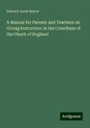 A Manual for Parents and Teachers on Giving Instruction in the Catechism of the Chuch of England