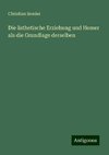 Die ästhetische Erziehung und Homer als die Grundlage derselben