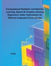 Computational Multiplier and Machine Learning- Based 3D Graphics Deming Regression Adder Optimization for Efficient Integrated Circuit Design