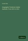 Geographic Travels in Central Australia. From 1872 to 1874