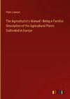 The Agriculturist's Manual : Being a Familiar Description of the Agricultural Plants Cultivated in Europe