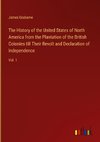 The History of the United States of North America from the Plantation of the British Colonies till Their Revolt and Declaration of Independence