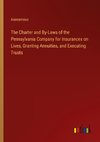 The Charter and By-Laws of the Pennsylvania Company for Insurances on Lives, Granting Annuities, and Executing Trusts