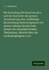 Die Ermordung Abraham Lincoln's: und die Geschichte der grossen Verschwörung: eine vollständige Beschreibung dieses Ereignisses von seinem Anfange bis zum Ende, Skizzen der hauptsächlichsten Theilnehmer, Berichte über das Leichenbegängniss u.s.w.