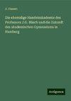 Die ehemalige Handelsakademie des Professors J.G. Büsch und die Zukunft des akademischen Gymnasiums in Hamburg