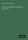 Die Cholera-Epidemie zu Berlin im Jahre 1866