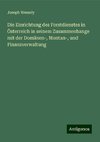 Die Einrichtung des Forstdienstes in Österreich in seinem Zusammenhange mit der Domänen-, Montan-, und Finanzverwaltung