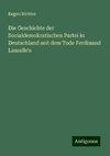 Die Geschichte der Socialdemokratischen Partei in Deutschland seit dem Tode Ferdinand Lassalle's