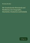 Die Grossindustrie Rheinlands und Westfalens; ihre Geographie, Geschichte, Production und Statistik