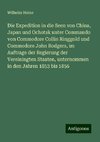 Die Expedition in die Seen von China, Japan und Ochotsk unter Commando von Commodore Collin Ringgold und Commodore John Rodgers, im Auftrage der Regierung der Vereiningten Staaten, unternommen in den Jahren 1853 bis 1856