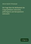 Die Frage über die Heilbarkeit der Lungenphthisen: historisch, pathologisch und therapeutisch untersucht