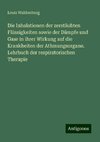 Die Inhalationen der zerstäubten Flüssigkeiten sowie der Dämpfe und Gase in ihrer Wirkung auf die Krankheiten der Athmungsorgane. Lehrbuch der respiratorischen Therapie