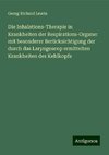 Die Inhalations-Therapie in Krankheiten der Respirations-Organe: mit besonderer Berücksichtigung der durch das Laryngoscop ermittelten Krankheiten des Kehlkopfs