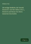 Die heilige Mathilde, ihr Gemahl Heinrich I. und ihre Söhne Otto I., Heinrich und Bruno: Ein Stück deutscher Geschichte