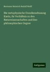 Die metaphysische Grundanschauung Kants, ihr Verhältnis zu den Naturwissenschaften und ihre philosophischen Gegner