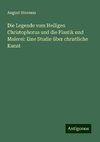 Die Legende vom Heiligen Christophorus und die Plastik und Malerei: Eine Studie über christliche Kunst