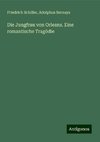 Die Jungfrau von Orleans. Eine romantische Tragödie