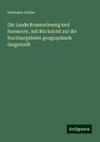 Die Lande Braunschweig und Hannover, mit Rücksicht auf die Nachbargebiete geographisch dargestellt