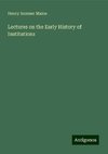 Lectures on the Early History of Institutions