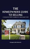 The Homeowner's Guide to Selling; A Complete FSBO Handbook for Maximum Profit