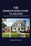 The Homeowner's Guide to Selling; A Complete FSBO Handbook for Maximum Profit