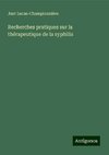 Recherches pratiques sur la thérapeutique de la syphilis