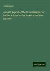 Annual Report of the Commissioner of Indian Affairs to the Secretary of the Interior