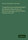 Transactions at the annual meeting of the Maumee Valley pioneer and historical association, held at Toledo, February 22d, 1877