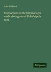 Transactions of the International medical congress of Philadelphia. 1876