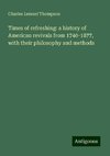 Times of refreshing: a history of American revivals from 1740-1877, with their philosophy and methods