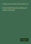 Travels in the Slavonic provinces of Turkey-in-Europe