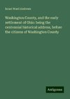 Washington County, and the early settlement of Ohio: being the centennial historical address, before the citizens of Washington County