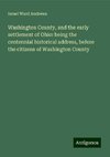 Washington County, and the early settlement of Ohio: being the centennial historical address, before the citizens of Washington County