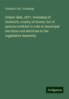 Voters' lists, 1877, township of Goderich, county of Huron: list of persons entitled to vote at municipal elections and elections to the Legislative Assembly