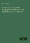 2. On the past and present Geographical Distribution of the Large Mammals of South Africa