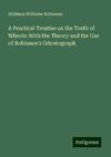 A Practical Treatise on the Teeth of Wheels: With the Theory and the Use of Robinson's Odontograph